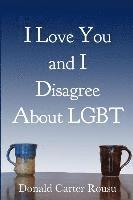 bokomslag I Love You and I Disagree About LGBT