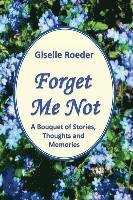 bokomslag Forget Me Not: A Bouquet of Stories, Thoughts and Memories