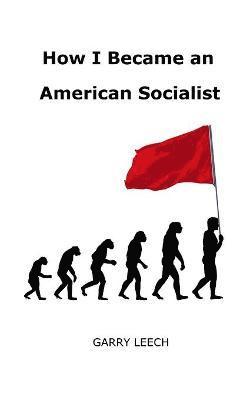 Garry Leech - How I Became an American Socialist, Häftad