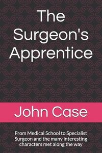 bokomslag The Surgeon"s Apprentice: From Medical School to Specialist Surgeon and the many interesting characters met along the way