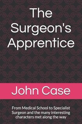 bokomslag The Surgeon"s Apprentice: From Medical School to Specialist Surgeon and the many interesting characters met along the way