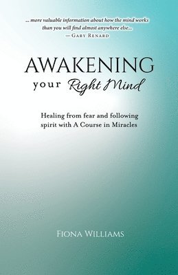 Awakening Your Right Mind - Healing from Fear and Following Spirit with A Course in Miracles 1