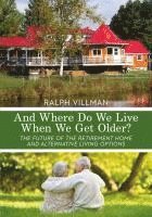 bokomslag And Where Do We Live When We Get Older?: The future of the retirement home and alternative living options