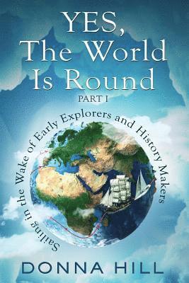 Yes, The World Is Round Part I: Sailing in the Wake of Early Explorers and History Makers 1