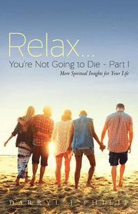 bokomslag Relax...You're Not Going to Die - Part I: More Spiritual Insights for Your Life