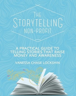 Vanessa Chase Lockshin - The Storytelling Non-Profit: A practical guide to telling stories that raise money and awareness, Häftad