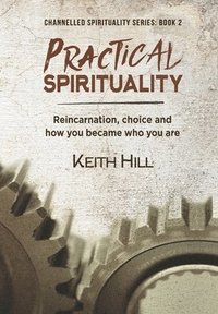 bokomslag Practical Spirituality: Reincarnation, Choice and How You Became Who You Are