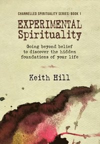 bokomslag Experimental Spirituality: Going Beyond Belief to Discover the Hidden Foundations of Your Life