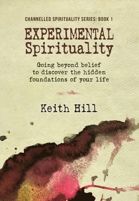 bokomslag Experimental Spirituality: Going Beyond Belief to Discover the Hidden Foundations of Your Life