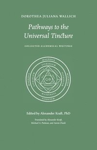 bokomslag Pathways to the Universal Tincture: Collected Alchemical Writings