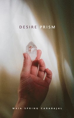 Maia Spring Carabajal - Desire Prism, Häftad
