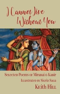 bokomslag I Cannot Live Without You: Selected Poems of Mirabai and Kabir