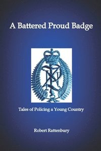 bokomslag A Battered Proud Badge: Tales of Policing in a Young Country