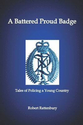 A Battered Proud Badge: Tales of Policing in a Young Country 1