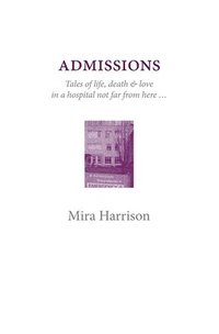 bokomslag Admissions: Tales of life, death & love in a hospital not far from here