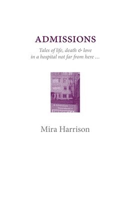 Admissions: Tales of life, death & love in a hospital not far from here 1