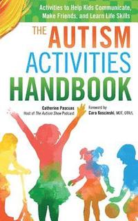 bokomslag The Autism Activities Handbook: Activities to Help Kids Communicate, Make Friends, and Learn Life Skills