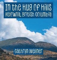 bokomslag In the Hug of Hills: Kelowna, British Columbia