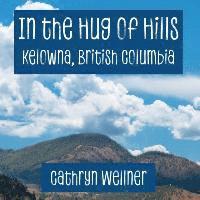 bokomslag In the Hug of Hills: Kelowna, British Columbia