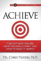 Achieve: Find Out Who You Are, What You Really Want, And How To Make It Happen 1