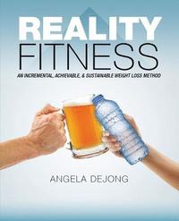 bokomslag Reality Fitness: An Incremental, Achievable, & Sustainable Weight Loss Method