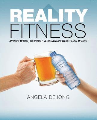 bokomslag Reality Fitness: An Incremental, Achievable, & Sustainable Weight Loss Method