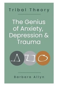bokomslag Tribal Theory: The Genius of Anxiety, Depression & Trauma