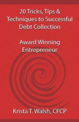 Krista T. Walsh Cfcp - 20 Tricks, Tips & Techniques on Successful Debt Collection: Award Winning Entrep, Häftad