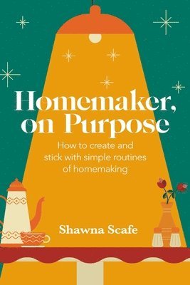 Homemaker, on Purpose: How to create and stick with simple routines of homemaking 1