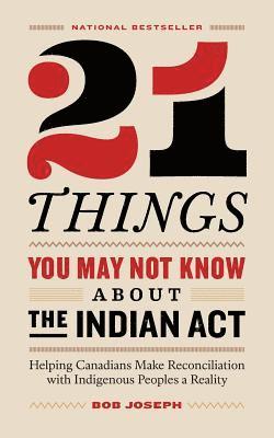 Bob Joseph - 21 Things You May Not Know About the Indian Act, Häftad