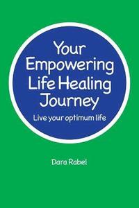 bokomslag Your Empowering Life Healing Journey: Live your optimum life