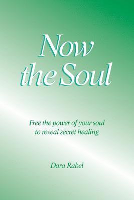 bokomslag Now the Soul: Free the power of your soul to reveal secret healing