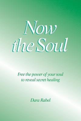 Dara Rabel - Now the Soul: Free the power of your soul to reveal secret healing, Häftad