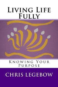 bokomslag Living Life Fully: Knowing Your Purpose