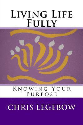 bokomslag Living Life Fully: Knowing Your Purpose