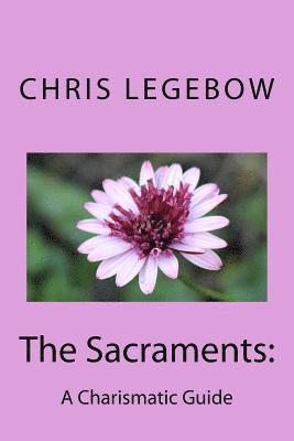 The Sacraments: : A Charismatic Guide 1