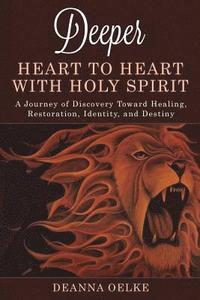 bokomslag Deeper - Heart to Heart with Holy Spirit: A Journey of Discovery Toward Healing, Restoration, Identity, and Destiny