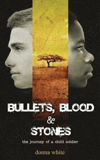 bokomslag Bullets, Blood and Stones: the journey of a child soldier