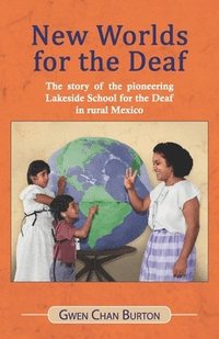bokomslag New Worlds for the Deaf: The story of the pioneering Lakeside School for the Deaf in rural Mexico