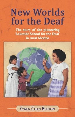 New Worlds for the Deaf: The story of the pioneering Lakeside School for the Deaf in rural Mexico 1