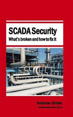 Andrew Ginter - SCADA Security - What's broken and how to fix it, Inbunden