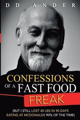 CONFESSIONS of a FAST FOOD FREAK: (But I still lost 40 lbs in 90 days eating at McDonalds 90% of the time) 1