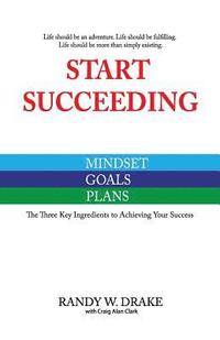 bokomslag Start Succeeding: The Three Ingredients to Achieving Your Success