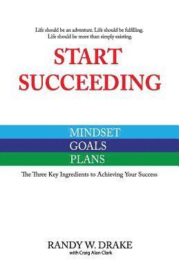 bokomslag Start Succeeding: The Three Ingredients to Achieving Your Success