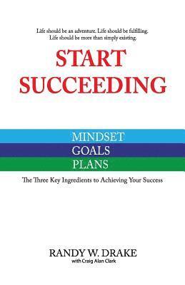 bokomslag Start Succeeding: The Three Ingredients to Achieving Your Success