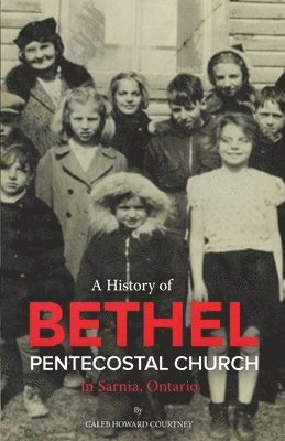 A History of Bethel Pentecostal Church in Sarnia, Ontario 1