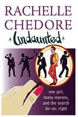 Rachelle Chedore - Undaunted: One girl, many morons, and the search for Mr. Right, Häftad