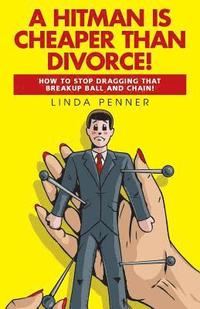 bokomslag A Hitman Is Cheaper Than Divorce!: How to Stop Dragging That Breakup Ball and Chain