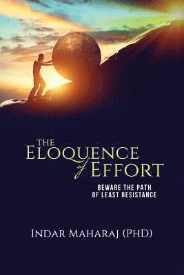 Indar Maharaj - The Eloquence of Effort: Beware the Path of Least Resistance, Häftad