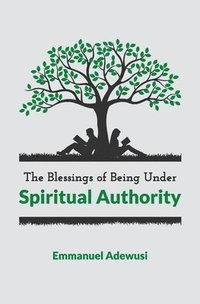 bokomslag The Blessings of Being Under Spiritual Authority